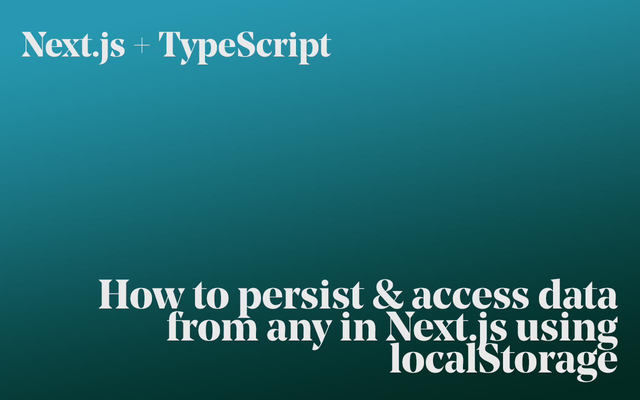 How to persist and access data in Next.js using localStorage (TypeScript)